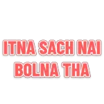 ITNA SACH NAI BOLNA THA