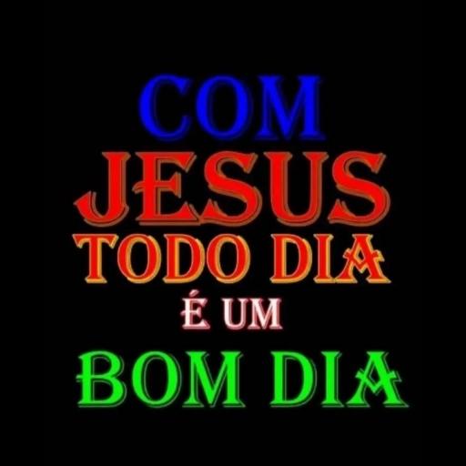 COM JESUS TODO DIA É UM BOM DIA
