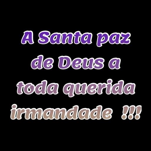 A Santa paz de Deus a toda querida irmandade  !!!