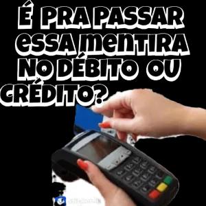 É PRA PASSAR essA meNTIRA NO DÉBITO OU CRÉDITO? Stickerly  - getsticker.com