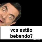 vcs estão bebendo?