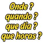 Onde ? quando ? que dia ? que horas ?