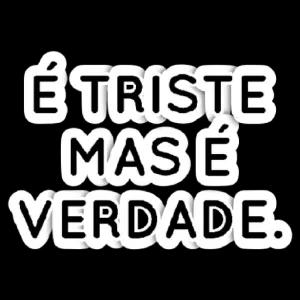 É TRISTE MAS E VERDADE.  - getsticker.com