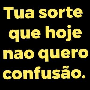 Tua sorte que hoje nao quero confusão. - getsticker.com