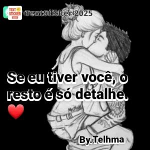 Se eu tiver você, o resto é só detalhe. - getsticker.com