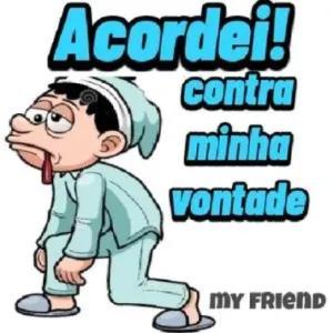 Acordei! contra minha vontade MY FRIEND - getsticker.com
