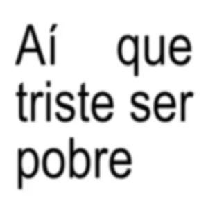 Aí que triste ser pobre - getsticker.com