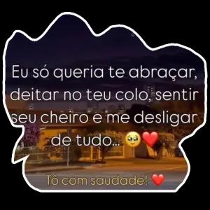 Eu só queria te abraçar,  deitar no teu colo, sentir  seu cheiro e me desligar  de tudo...  Tô com saudade! - getsticker.com