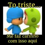 To triste... Me faz carinho com isso aqui 