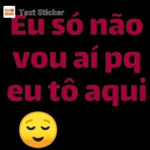 Eu só não vou ai pq eu tô aqui - getsticker.com