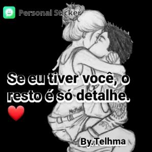 Se eu tiver você, o resto é só detalhe.  By.Telhma - getsticker.com