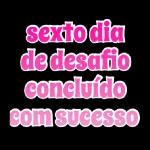 sexto dia de desafio concluído com sucesso 