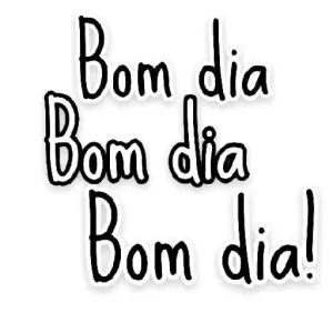 Bom dia Bom dia Bom dia! - getsticker.com