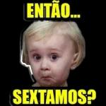 Sextou. Bom dia