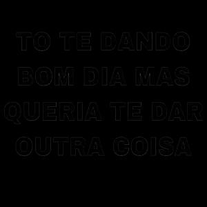 TO TE DANDO BOM DIA MAS QUERIA TE DAR OUTRA COISA - getsticker.com