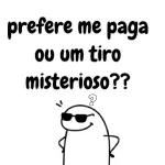 prefere me paga ou um tiro misterioso??
