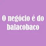 O negócio é do balacobaco