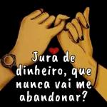 Jura de dinheiro, que nunca vai me abandonar?
