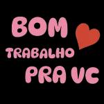 BOM TRABALHO PRA VC