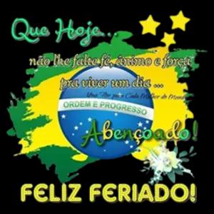 Que Hoje... não lhe falte fé, ânimo e força pra viver um dia ... ORDEM E PROGRESSO Abençoado! FELIZ FERIADO! - getsticker.com
