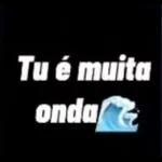 Tu é muita onda