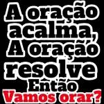A oração acalma, A oração resolve Então Vamos orar?
