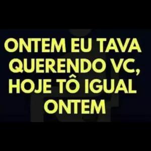 ONTEM EU TAVA QUERENDO VC, HOJE TÔ IGUAL ONTEM - getsticker.com