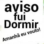 aviso fui Dormir Amanhã eu vouto!