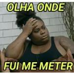 OLHA ONDE FUI ME METER