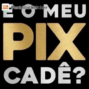E O MEU PIX CADÊ? - getsticker.com