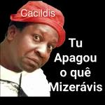 Cacildis
Tu
Apagou
o que
Mizeravis
