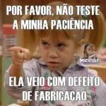 POR FAVOR, NÃO TESTE A MINHA PACIÊNCIA ELA VEIO COM DEFEITO DE FABRICAÇÃO