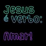Jesus é verbo: amar!