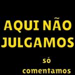 AQUI NÃO JULGAMOS só comentamos