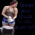 lavar uma louça tu não quer né!