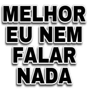 MELHOR EU NEM FALAR NADA - getsticker.com