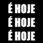 É HOJE É HOJE É HOJE