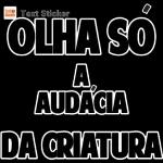 OLHA SO A AUDACIA DA CRIATURA