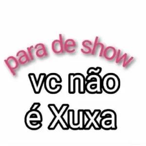 para de show vc não é Xuxa - getsticker.com