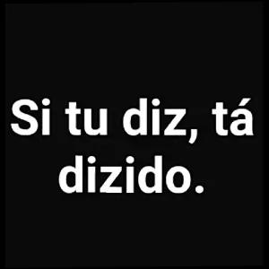 Si tu diz, tá dizido. - getsticker.com