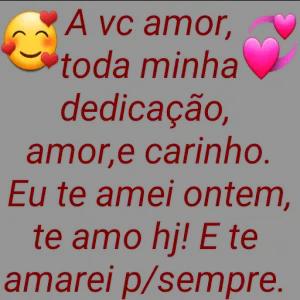 A vc amor, toda minha dedicação, amor,e carinho. Eu te amei ontem, te amo hj! E te amarei p/sempre.  - getsticker.com
