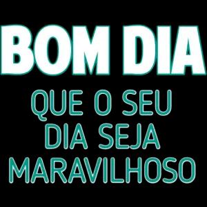 BOM DIA QUE O SEU DIA SEJA MARAVILHOSO - getsticker.com