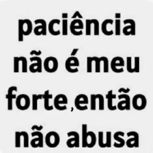 paciência não é meu forte, então não abusa - getsticker.com