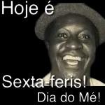 Hoje é Sexta-feris! Dia do Me! 