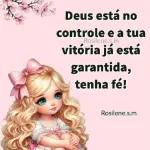 Deus está no controle e a tua Rosilene.s.m vitória já está garantida, tenha fé! Rosilene.s.m