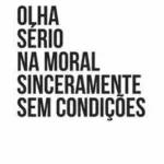 OLHA SÉRIO NA MORAL SINCERAMENTE SEM CONDIÇÕES