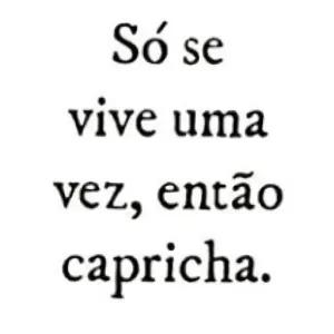 Só se vive uma vez, então capricha. - getsticker.com