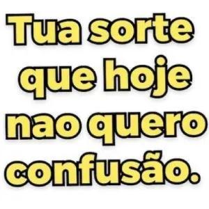 Tua sorte que hoje nao quero confusão. - getsticker.com