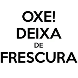 OXE! DEIXA DE FRESCURA - getsticker.com