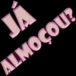 JÁ ALMOÇOU?